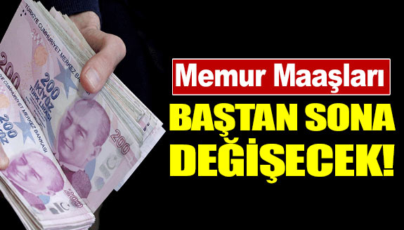 Memur maaşları baştan sona değişecek!