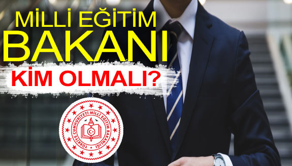 Milli Eğitim Bakanı Kim Olmalı? Milli Eğitim Bakanı Nasıl Birisi Olmalı?