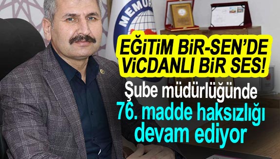 Eğitim Bir-Sen'de vicdanlı bir ses: Şube müdürlüğünde 76. madde haksızlığı devam ediyor