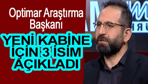 Seçim sonuçlarını bile anketçi, yeni kabine için 3 isim açıkladı