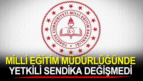 Milli eğitim müdürlüğünde, yetkili sendika değişmedi