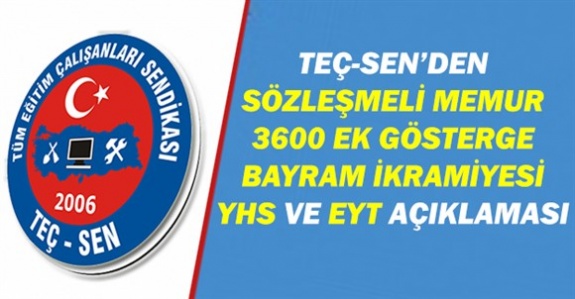 TEÇ-SEN'den sözleşmeli memur, yardımcı hizmetler sınıfı, emeklilikte yaşa takılanlar, 3600 ek gösterge ve bayram ikramiyesi açıklaması