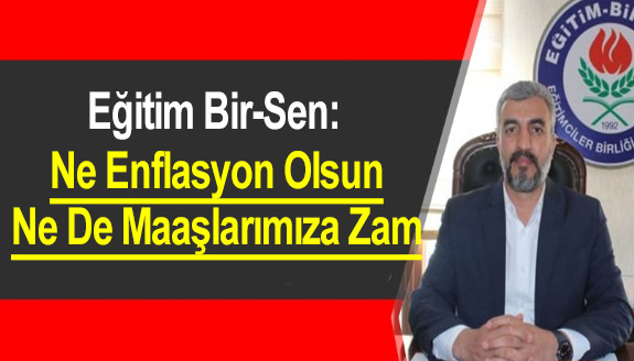 Eğitim Bir-Sen: "Ne Enflasyon Olsun Ne De Maaşlarımıza Zam"