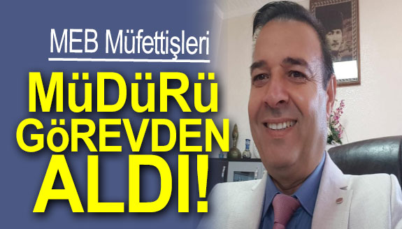 MEB müfettişleri, müdürü görevden aldı!