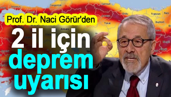 Prof. Dr. Naci Görür'den iki il için deprem uyarısı