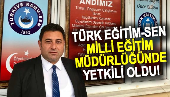 Türk Eğitim Sen il milli eğitimde yetkili oldu!