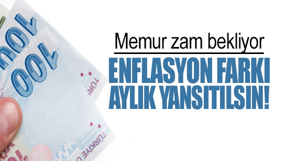 Memur zam bekliyor! Enflasyon farkı aylık yansıtılsın