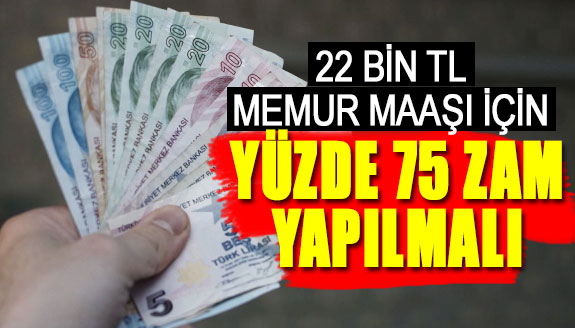 22 bin TL memur maaşı için yüzde 75 zam yapılmalı