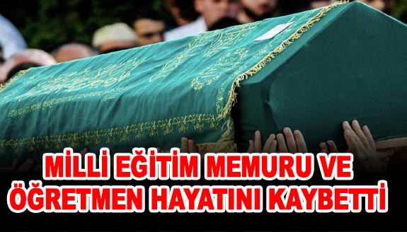 Milli eğitimde memur ve öğretmen hayatını kaybetti