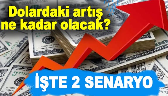 Dolardaki artış ne kadar olacak? İşte 2 senaryo