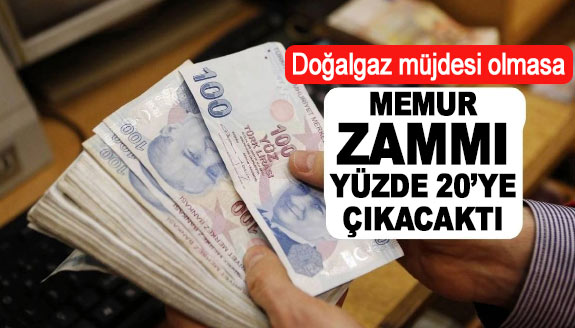 Doğalgaz müjdesi olmasa memur zammı yüzde 20'ye çıkacaktı