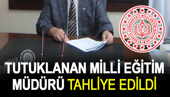 Tutuklanan İlçe Milli Eğitim Müdürü tahliye edildi