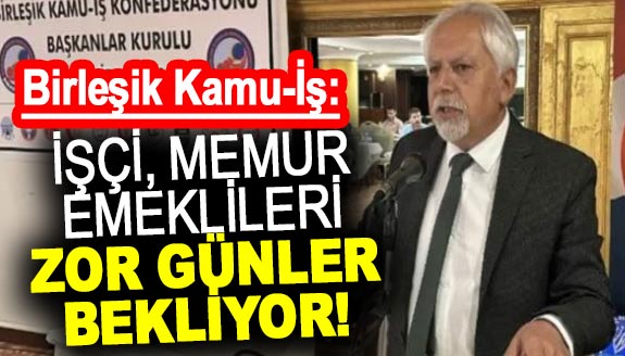 'İşçileri, memurları ve emeklileri zor günler bekliyor'