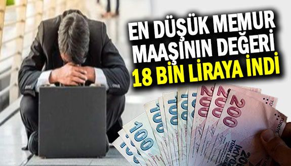 22 Bin TL En Düşük Memur Maaşının Değeri 18 Bin Liraya İndi