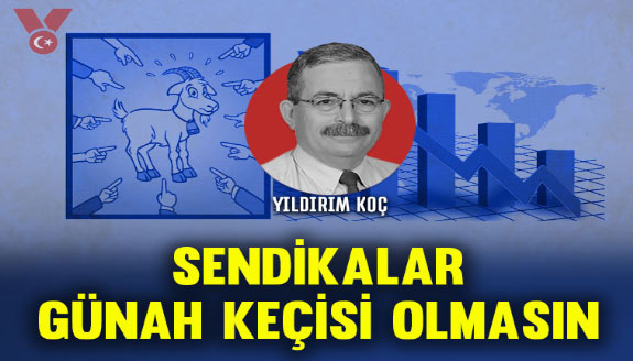 Sendikalar günah keçisi olmasın