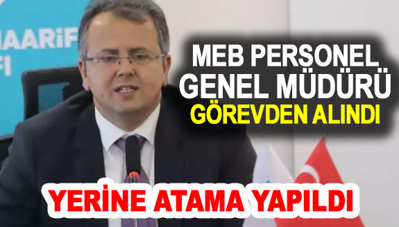 MEB Personel Genel Müdürü görevden alındı, yerine atama yapıldı