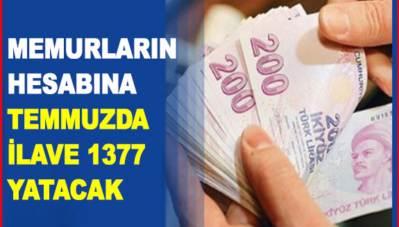 Memurların hesabına temmuzda ilave 1377 Lira yatacak