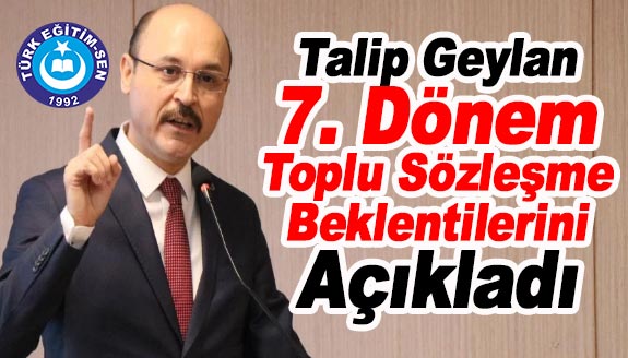 Talip Geylan, 7. Dönem Toplu Sözleşme Beklentilerini Madde Madde Açıkladı