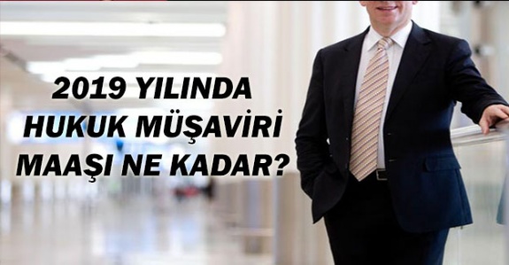 2019 Yılı Hukuk Müşaviri Güncel Maaşı Her Derece ve Kademede Ne Kadar Oldu?