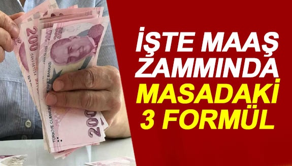 A Haberden maaş zammında masadaki 3 formül haberi