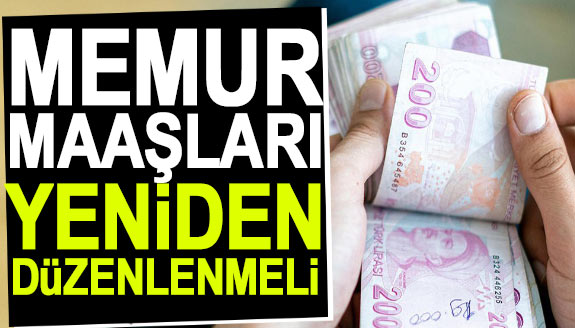 Memur maaşları yeniden düzenlenmeli, 34 bin TL olmalı