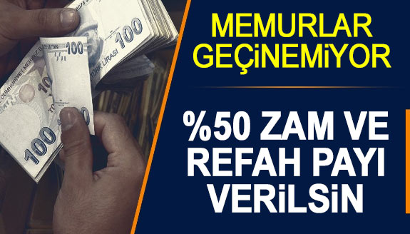 “Memurlar geçinemiyor! Yüzde 50 zam ve refah payı verilsin”