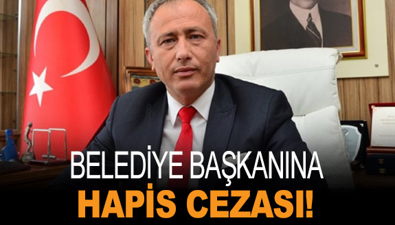 Belediye Başkanına 'görevi kötüye kullanmak'tan hapis cezası