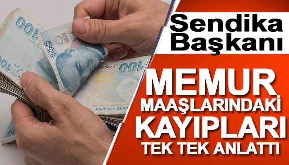 Sendika Başkanı, memur maaşlarındaki kayıpları madde madde anlattı!