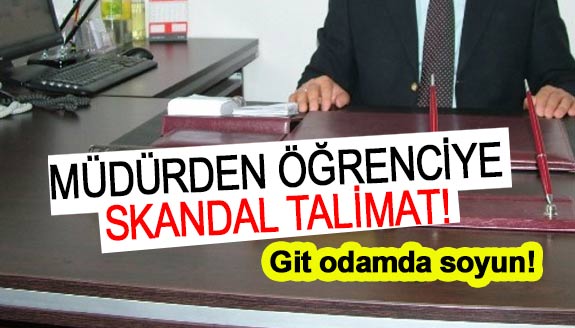 Lise müdüründen öğrenciye skandal talimat: Git odamda soyun!