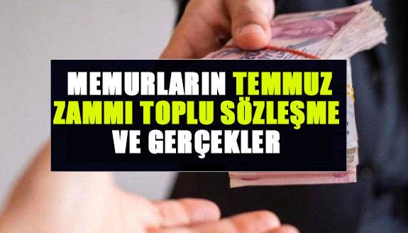 Memurların temmuz zammı, toplu sözleşme ve gerçekler