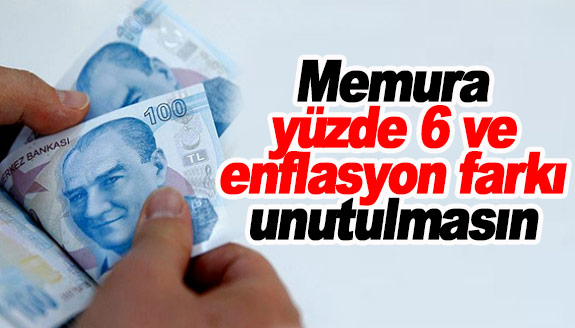 Memura, yüzde 6 artış ve enflasyon farkı unutulmasın