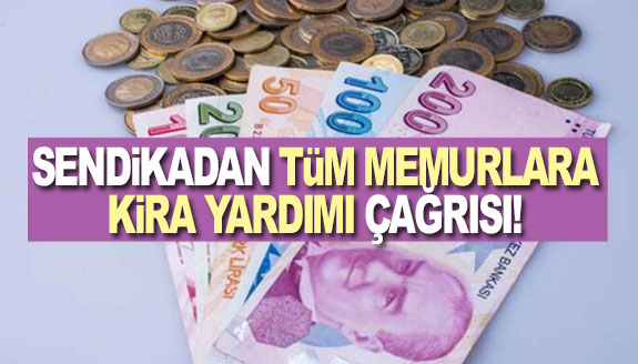 Sendikadan tüm memurlara kira yardımı çağrısı