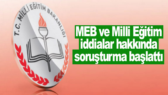 MEB ve İl Milli Eğitim, iddialar hakkında  soruşturma başlattı