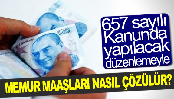 657 sayılı Kanunda yapılacak düzenleme ile memur maaşları nasıl çözülür?