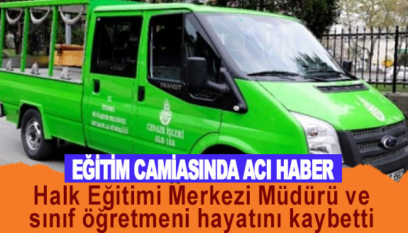 Halk Eğitimi Merkezi Müdürü ve sınıf öğretmeni hayatını kaybetti