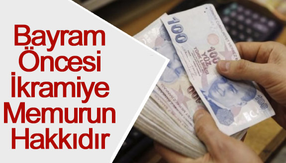 Bayram Öncesi İkramiye Memurun Hakkıdır