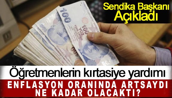 Öğretmenlerin kırtasiye yardımı enflasyon oranında artsaydı ne kadar olacaktı?