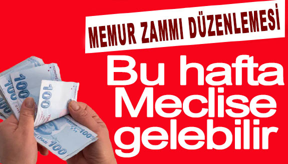 Memur zammı düzenlemesi bu hafta Meclise gelebilir