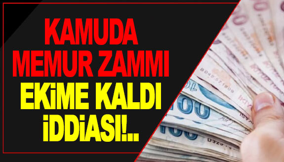 Kamuda “Memur Zammı Ekim’e Kaldı?” İddiası...