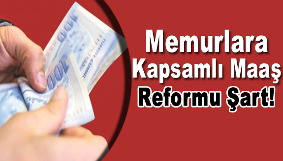 Memurlara kapsamlı maaş reformu şart!