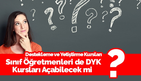 Sınıf öğretmenlerine, Destekleme ve yetiştirme kurslarında (DYK) görev verilebilir mi? İşte MEB'den resmi yazı