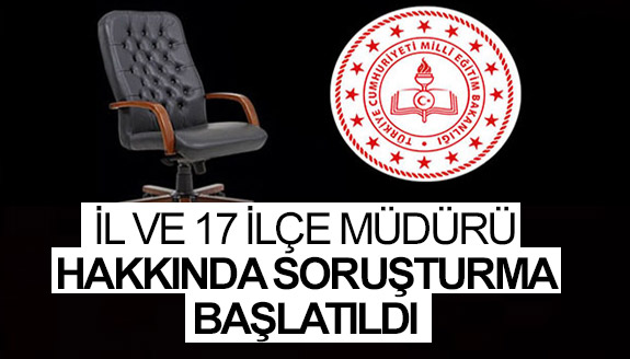 İl müdürü ve 17 ilçe milli eğitim müdürü hakkında soruşturma başlatıldı