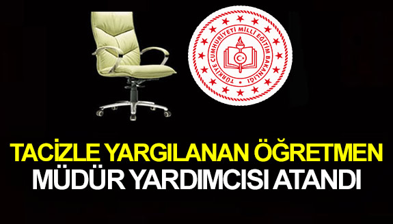 Tacizle yargılanan öğretmen, müdür yardımcısı oldu!