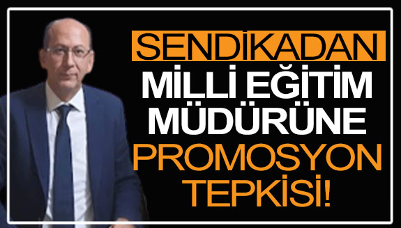 Sendikadan, Milli Eğitim Müdürü'ne promosyon tepkisi!