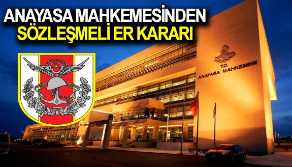 Anayasa Mahkemesinden sözleşmeli erlere hakkında flaş karar