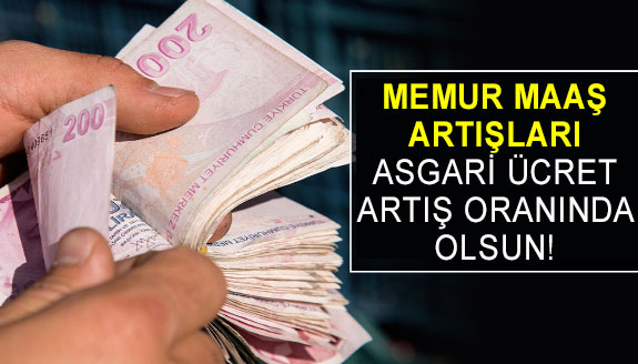 Memur maaş artışları, asgari ücret artış oranında olsun!