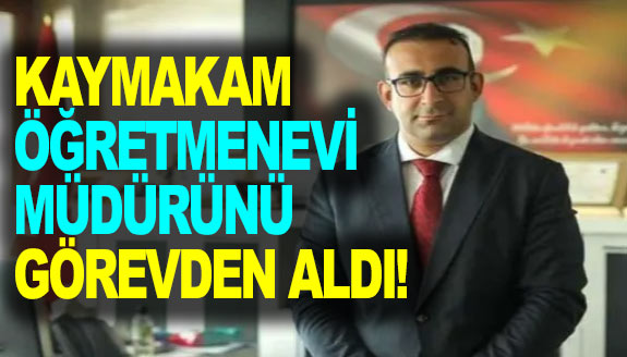 Kaymakam, öğretmenevi müdürünü görevden aldı! Türk Eğitim Sen tepki gösterdi