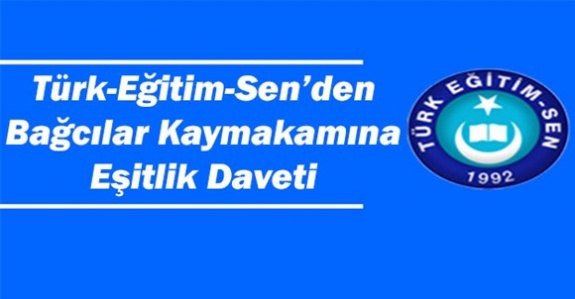 Türk Eğitim-Sen Bağcılar Kaymakamını Eşitlik İlkesine Uymaya Davet Etti