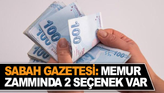 Sabah Gazetesi: Memur zammında 2 seçenek var