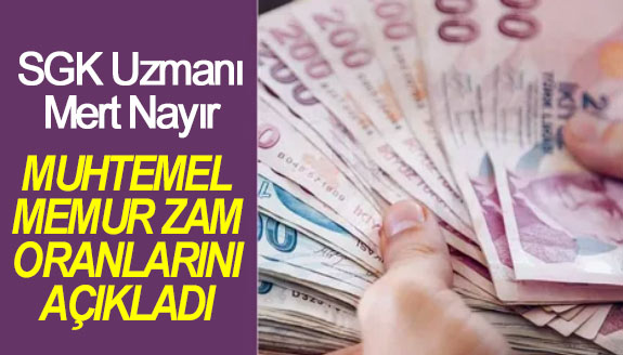 SGK Uzmanı Mert Nayır, muhtemel memur zam oranlarını paylaştı